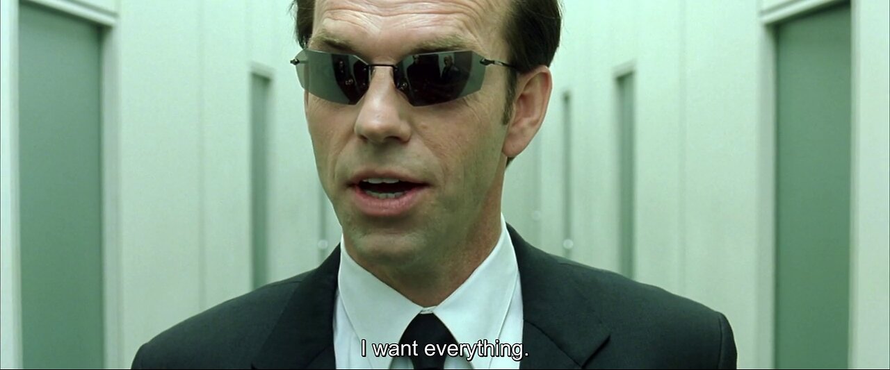 "I want everything." - Agent Smith