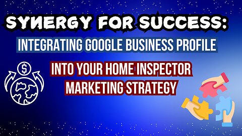 Synergy for Success: Integrating Google Business Profile into Your Home Inspector Marketing Strategy