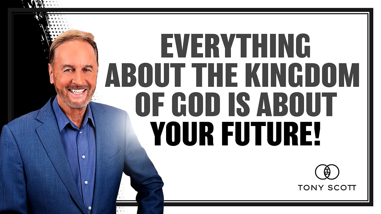 Everything about the Kingdom of God is about your future! | Tony Scott