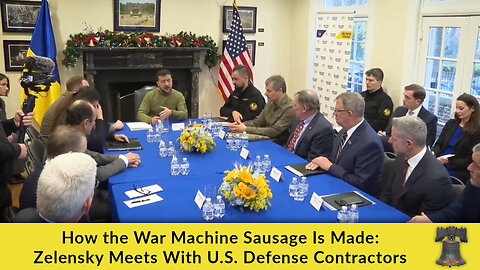 How the War Machine Sausage Is Made: Zelensky Meets With U.S. Defense Contractors