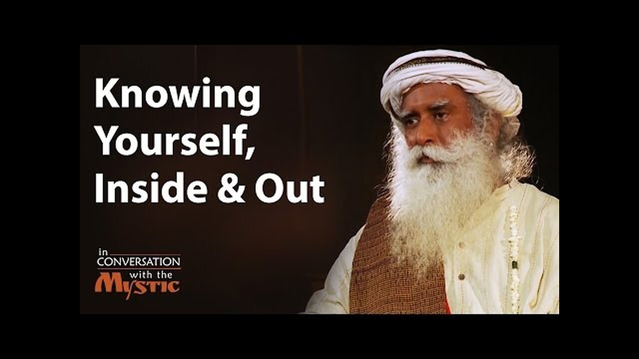 Knowing Yourself, Inside and Out | Sadhguru