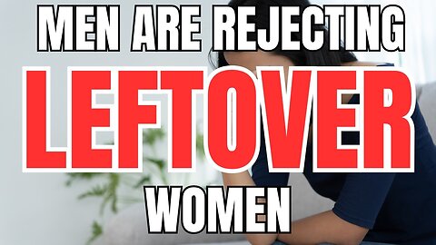 Men are Rejecting Leftover Women