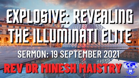 EXPLOSIVE: REVEALING THE ILLUMINATI ELITE (Sermon: 19 September 2021) - REV DR MINESH MAISTRY