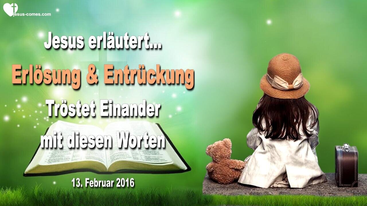 13.02.2016 ❤️ Jesus spricht über Erlösung und Entrückung... Tröstet Einander mit diesen Worten