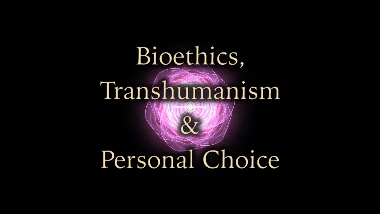 Bioethics, Transhumanism and Personal Choice (Heavily Edited Big Brother Approved Version!)