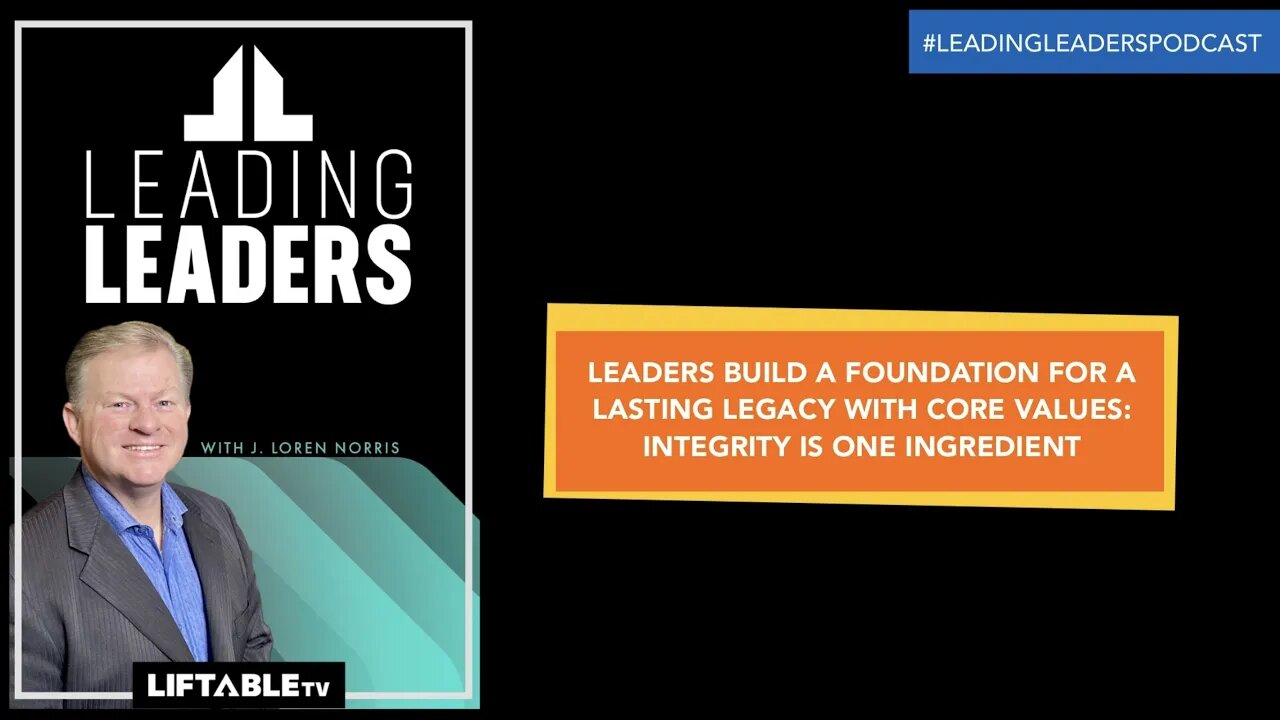 LEADERS BUILD A FOUNDATION FOR A LASTING LEGACY WITH CORE VALUES: INTEGRITY IS ONE INGREDIENT