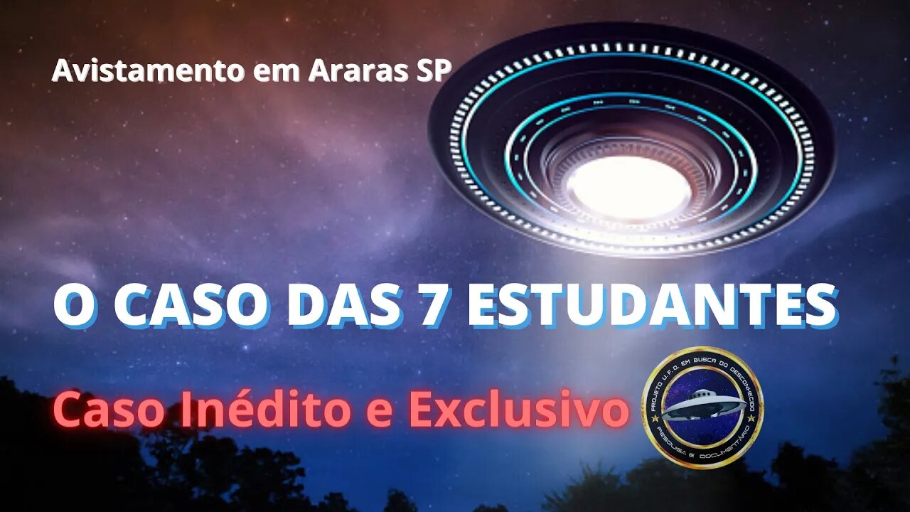 Avistamento em Araras - O Caso das 7 Estudantes - Caso Inédito e Exclusivo Projeto U.F.O. #115