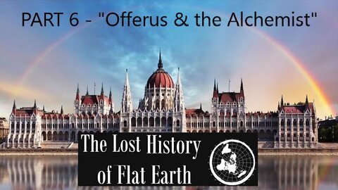 EwarAnon - The Lost History Of Flat Earth Part 6 "Offerus & The Alchemist"