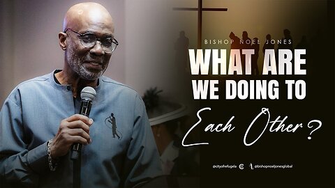 BISHOP NOEL JONES -- WHAT ARE WE DOING TO EACH OTHER (Part II)