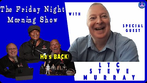 The Friday Night Morning Show with Special Guest LTC Steve Murray