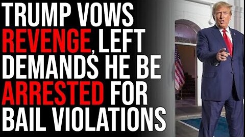 TRUMP VOWS REVENGE, LEFT DEMANDS HE BE ARRESTED FOR BAIL VIOLATIONS