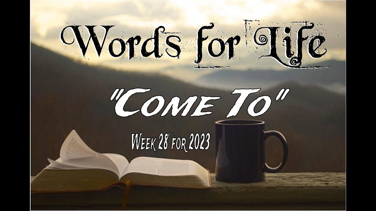 Words for Life: Come To (Week 28)