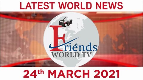24 March 2021 - World News | Latest News from the World