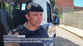 Teófilo Otoni: PM fecha o cerco na parte alta do bairro Bela Vista para efetuar prisões