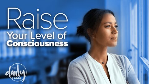 Raise Your Level of Consciousness