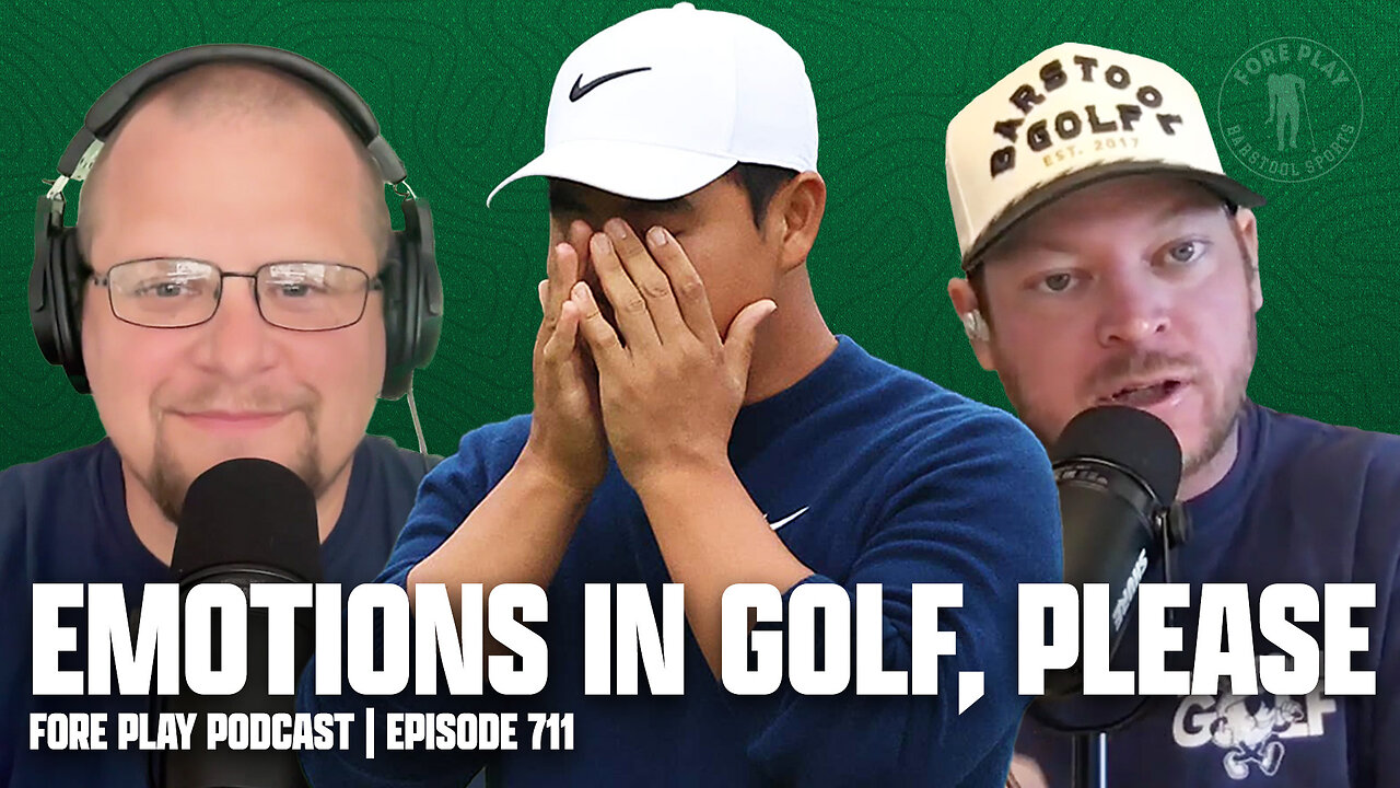 EMOTIONAL GOLF IS A GOOD THING - FORE PLAY EPISODE 711