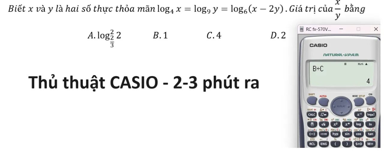 Thủ thuật CASIO: Toán 12: Biết x và y là hai số thực thỏa mãn log_4⁡x=log_9⁡y=log_6⁡(x-2y