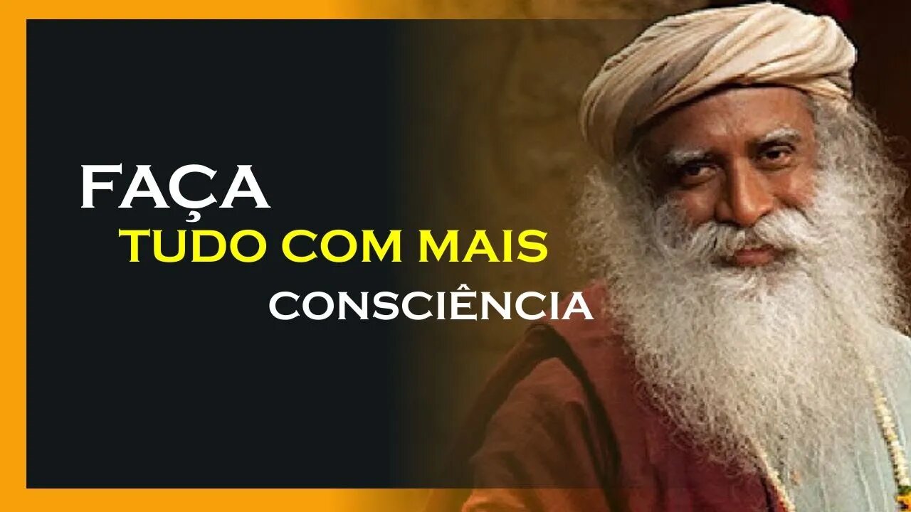 COMO FAZER TODAS AS COISAS COM MAIS CONSCIÊNCIA, SADHGURU DUBLADO, MOTIVAÇÃO MESTRE