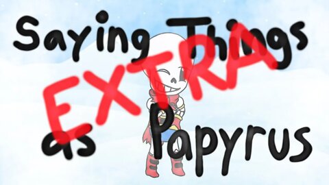 Saying a Lot of Things as Papyrus Bonus Requests (But Gacha)