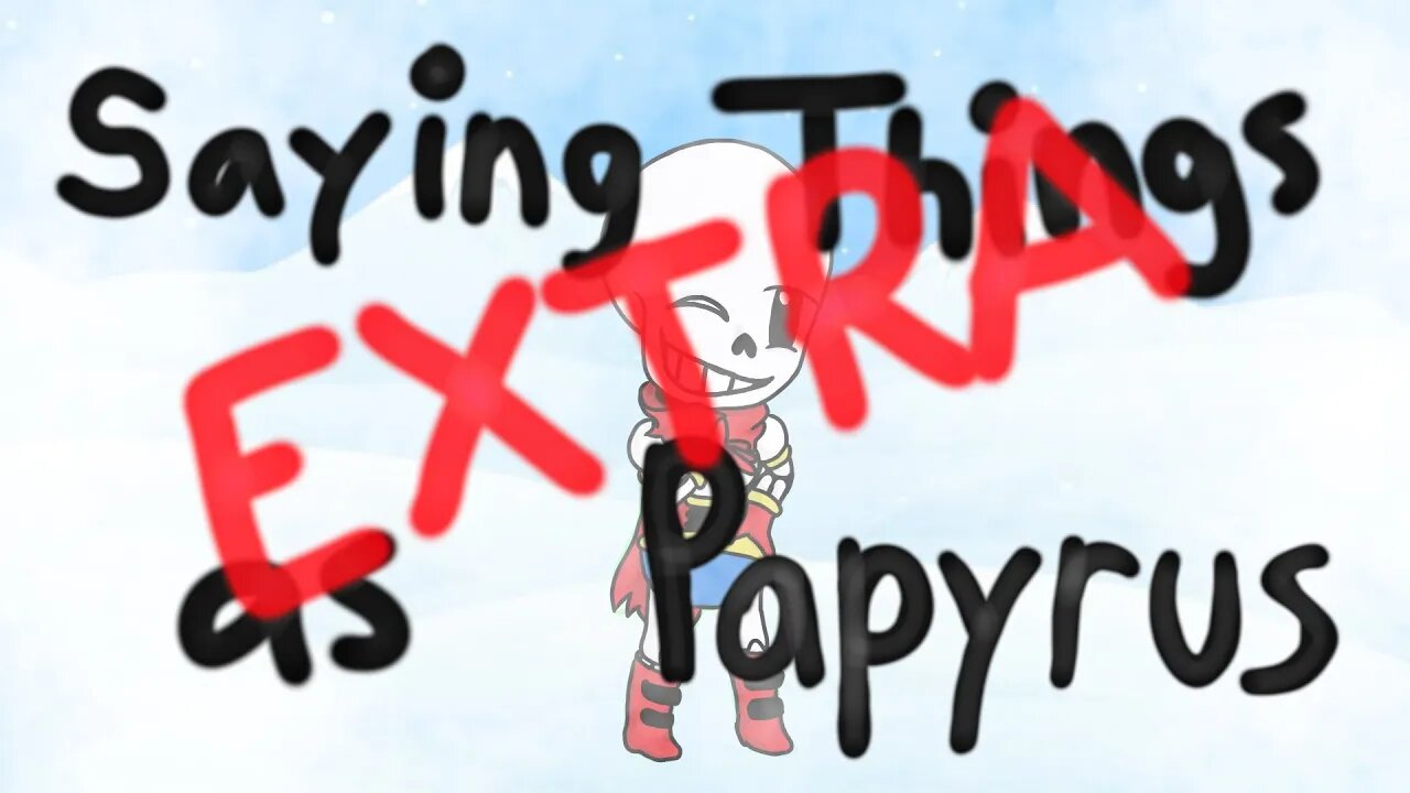 Saying a Lot of Things as Papyrus Bonus Requests (But Gacha)