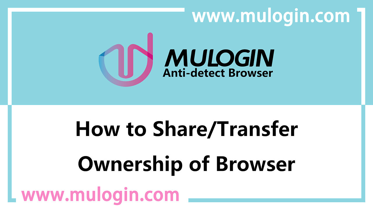 How to share and transfer browser ownership in MuLogin Antidetect Browser? @mulogin