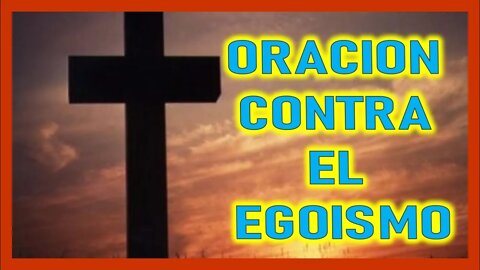 ORACION CONTRA EL EGOISMO