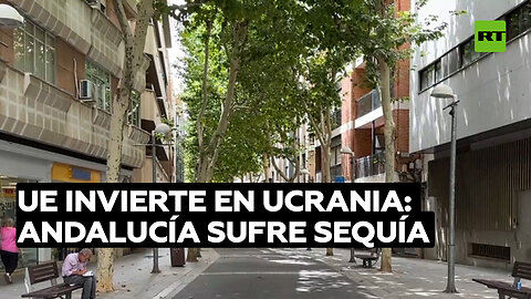 Mientras la UE invierte en Ucrania, Andalucía pide auxilio por una sequía sin precedentes