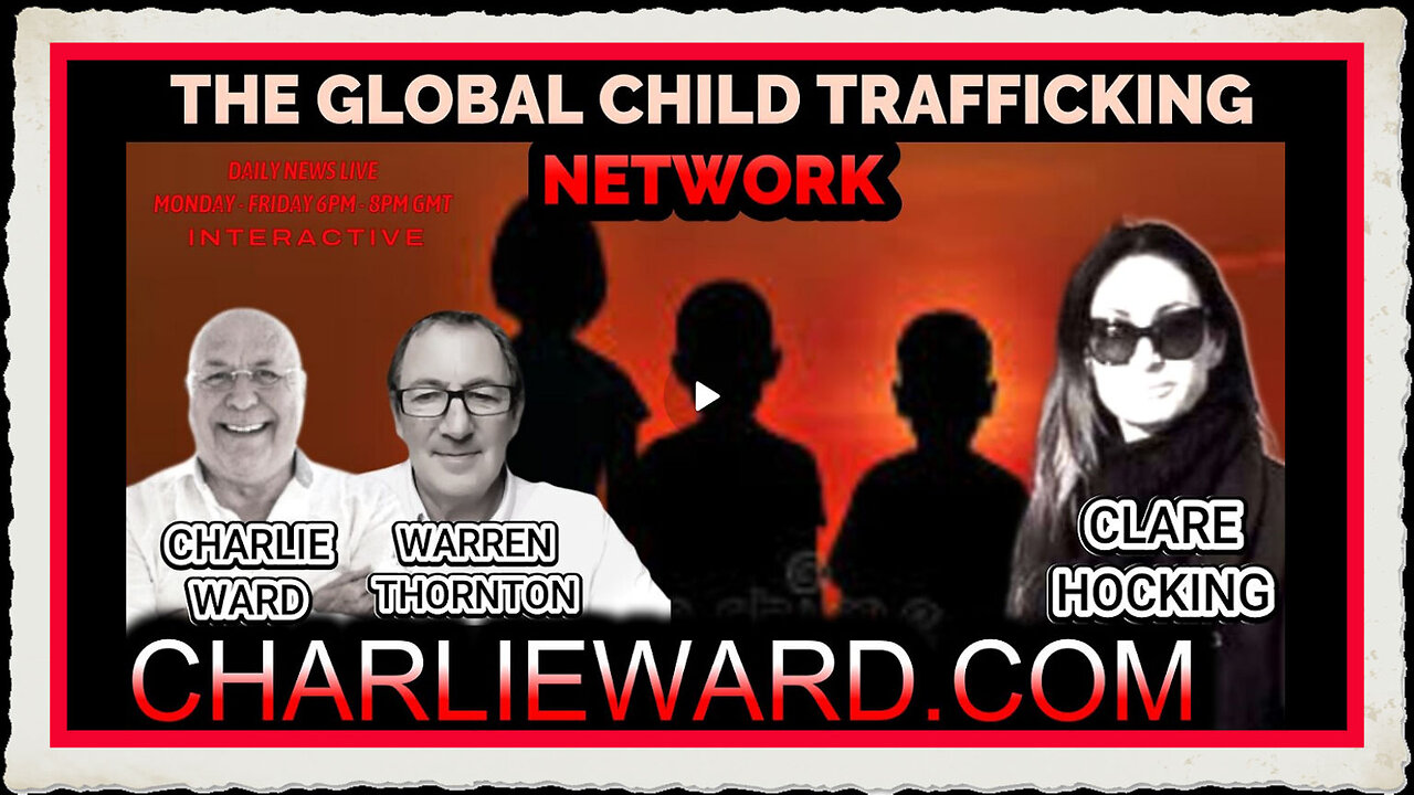 THE GLOBAL CHILD TRAFFICKING NETWORK WITH CHARLIE WARD, CLARE HOCKING WARREN THORNTON