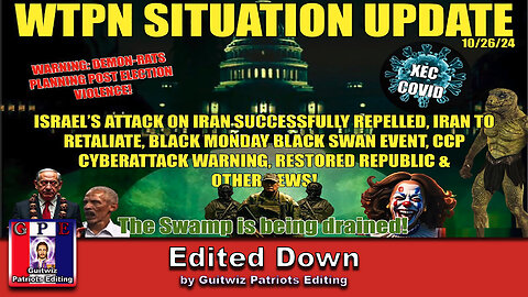 WTPN SITUATION UPDATE 10/26/24-IRAN RETALIATES-XEC-BLACK MONDAY-CCP CYBERATTACK WARNING-Edited Down