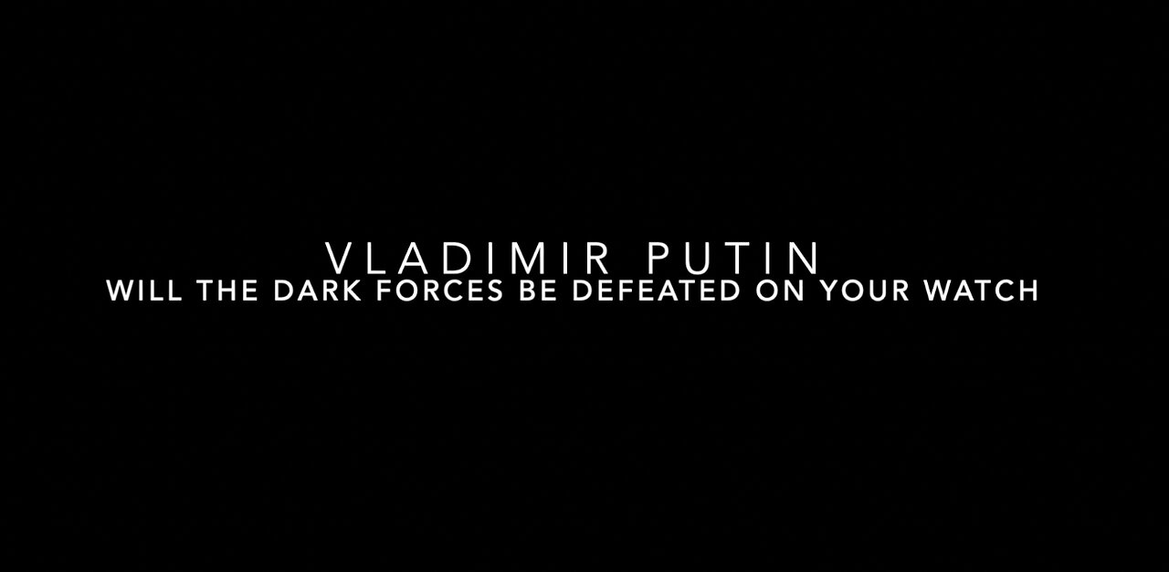 Vladimir Putin - will the dark forces be defeated on your watch