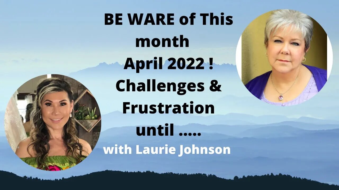 Be Ware of April month of Challenges & Frustration but this will happen in May with Laurie J. # 18