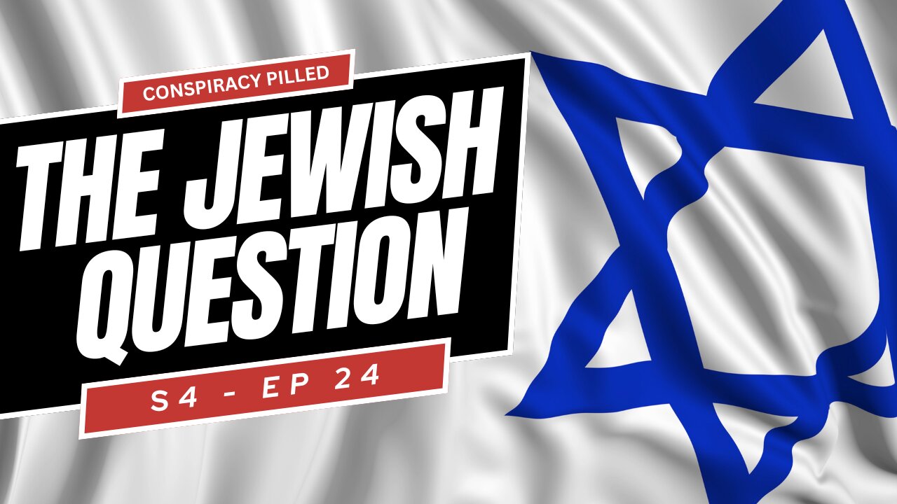 The Jewish Question - CONSPIRACY PILLED (S4-Ep24)