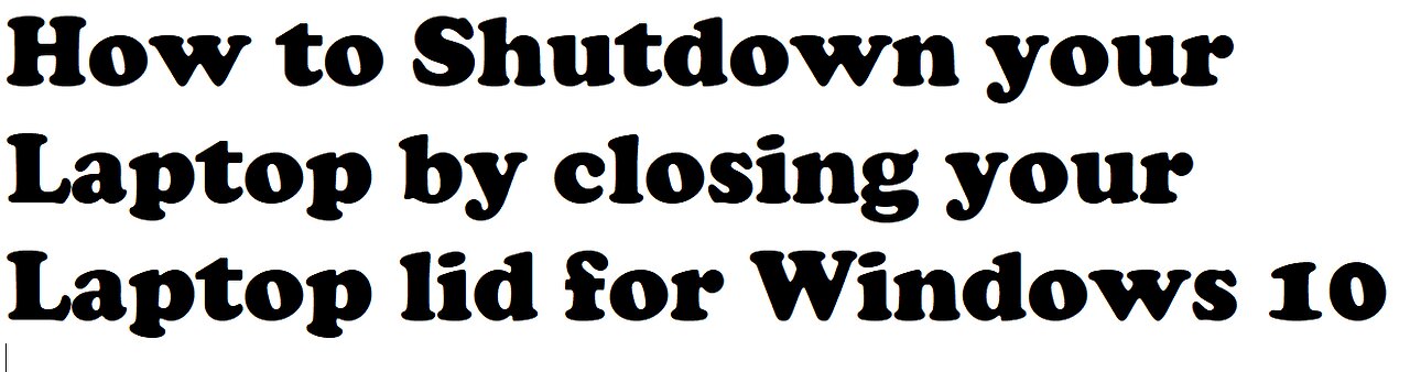How to Shutdown your Laptop by closing your Laptop lid for Windows 10 ?