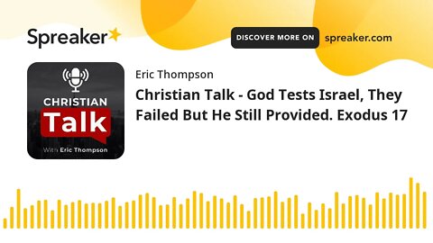 Christian Talk - God Tests Israel, They Failed But He Still Provided. Exodus 17