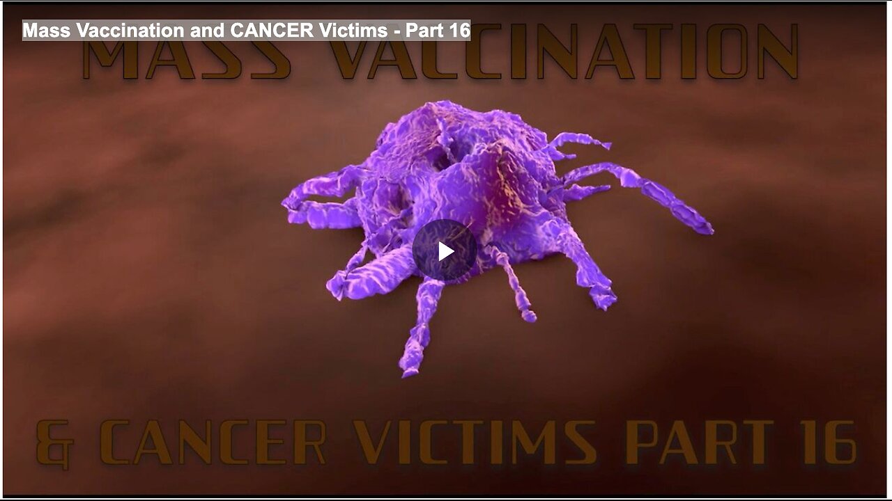 Mass Vaccination and CANCER Victims - Part 16