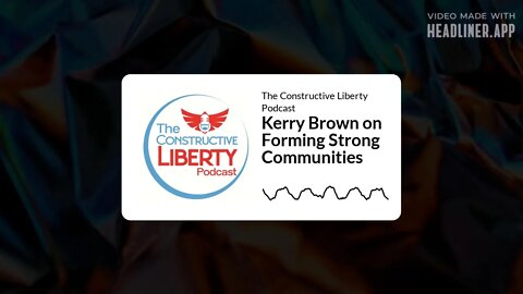 The Constructive Liberty Podcast - Kerry Brown on Forming Strong Communities