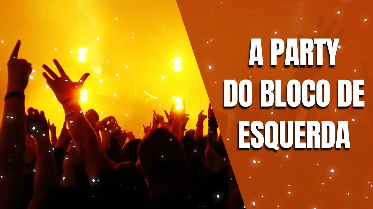 A PARTY DO BLOCO DE ESQUERDA