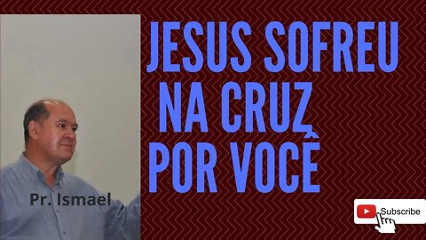 Jesus sofreu por você