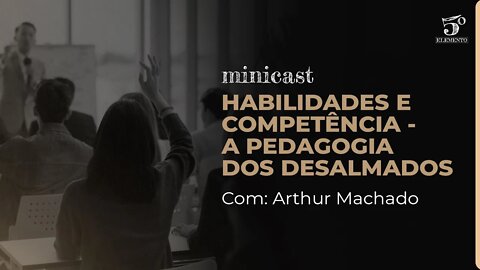 HABILIDADES E COMPETÊNCIA - A PEDAGOGIA DOS DESALMADOS | MINICAST 5º ELEMENTO