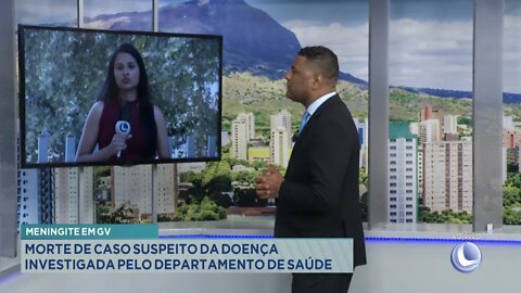 Meningite em GV: Morte de caso suspeito da Doença investigada pelo Departamento de Saúde.