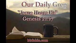 041 Jesus Hears Us (Genesis 21v17) Our Daily Greg