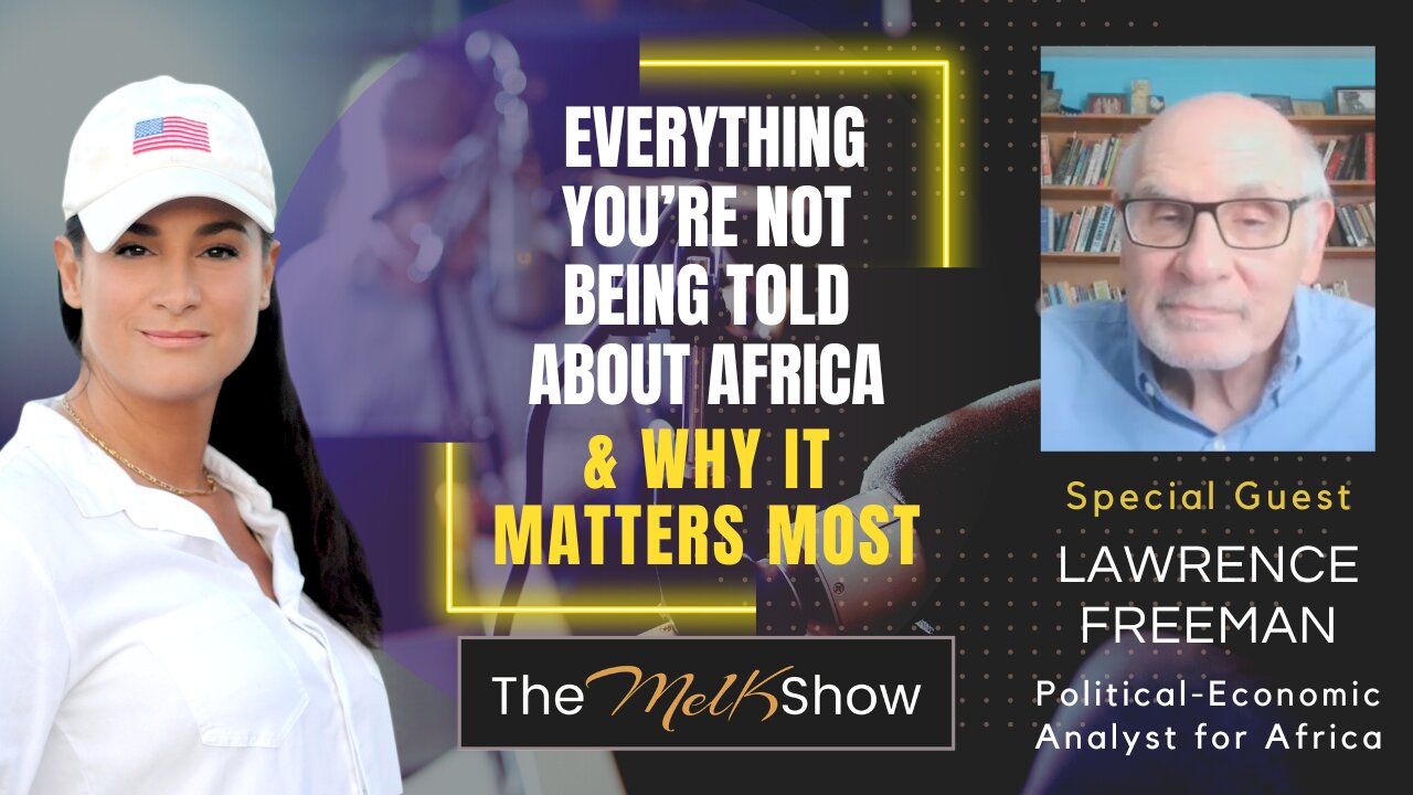 Mel K & Lawrence Freeman | Everything You’re Not Being Told About Africa & Why It Matters Most