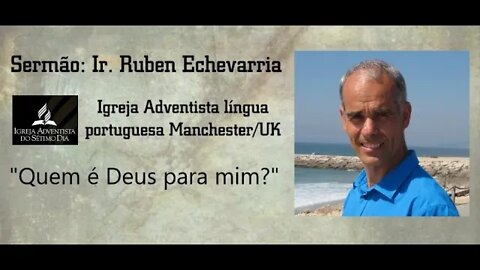 "Quem é Deus para mim?" Ruben Echevarria - IASD Manchester 09-05-2020
