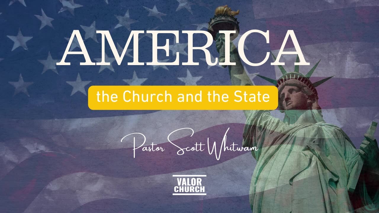 America - The Church and The State | Pastor Scott Whitwam | ValorCC