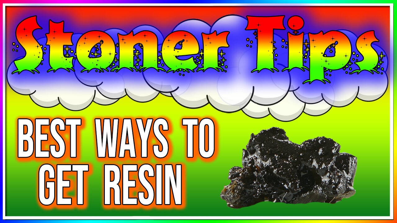 STONER TIPS #22: BEST WAYS TO GET RESIN!