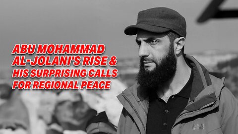 ASSAD REGIME FALLS: ABU MOHAMMAD AL-JOLANI'S RISE & HIS SURPRISING CALLS FOR REGIONAL PEACE