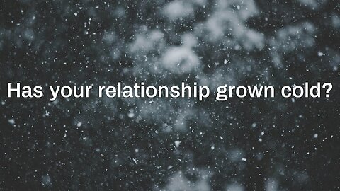 Has Your Relationship with God Grown Cold?