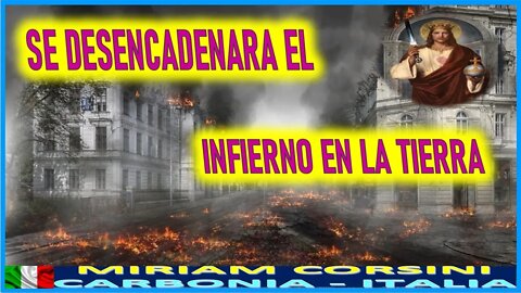 SE DESENCADENARA EL INFIERNO EN LA TIERRA - MENSAJE DE JESUCRISTO A MIRIAM CORSINI