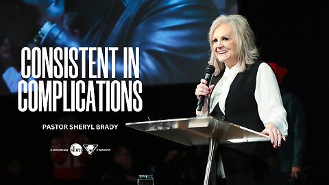 Consistent In Complications -- Pastor Sheryl Brady