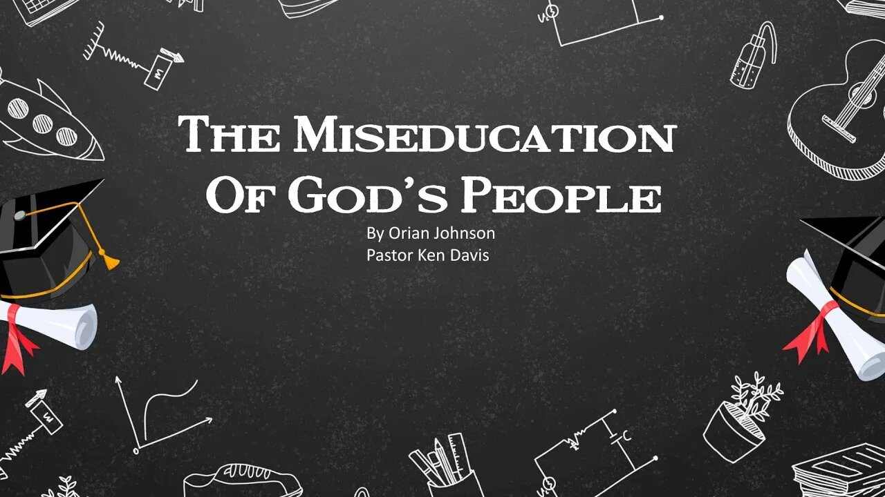 "The Miseducation Of God’s People" Pastor Ken Davis 01-15-22